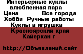 Интерьерные куклы  - влюбленная пара.  › Цена ­ 2 800 - Все города Хобби. Ручные работы » Куклы и игрушки   . Красноярский край,Кайеркан г.